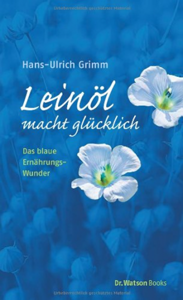 Leinöl macht glücklich: Das blaue Ernährungswunder (gebundene Ausgabe)